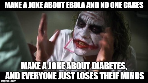 And everybody loses their minds | MAKE A JOKE ABOUT EBOLA AND NO ONE CARES MAKE A JOKE ABOUT DIABETES, AND EVERYONE JUST LOSES THEIF MINDS | image tagged in memes,and everybody loses their minds | made w/ Imgflip meme maker