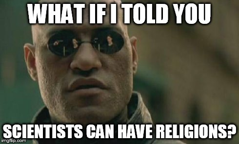 Matrix Morpheus Meme | WHAT IF I TOLD YOU SCIENTISTS CAN HAVE RELIGIONS? | image tagged in memes,matrix morpheus | made w/ Imgflip meme maker