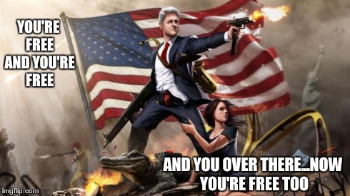 Free | YOU'RE FREE AND YOU'RE FREE AND YOU OVER THERE...NOW YOU'RE FREE TOO | image tagged in 'murica,bill clinton,free | made w/ Imgflip meme maker