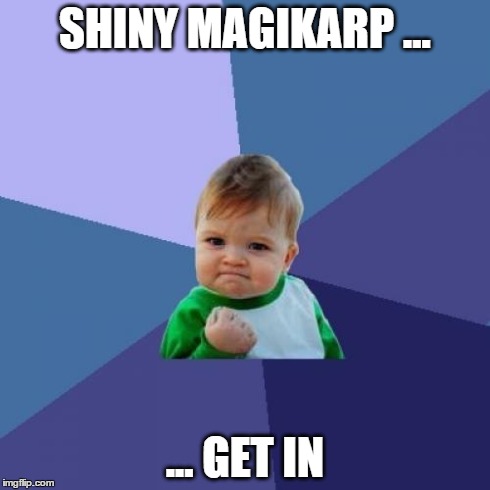 Success Kid | SHINY MAGIKARP ... ... GET IN | image tagged in memes,success kid | made w/ Imgflip meme maker