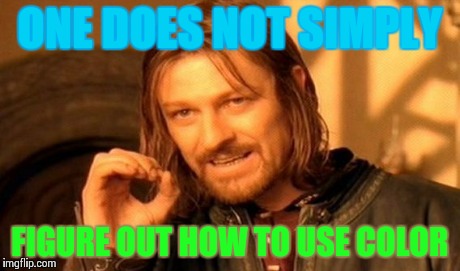 One Does Not Simply Meme | ONE DOES NOT SIMPLY FIGURE OUT HOW TO USE COLOR | image tagged in memes,one does not simply | made w/ Imgflip meme maker