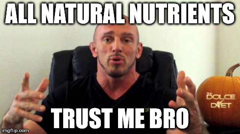 ALL NATURAL NUTRIENTS TRUST ME BRO | made w/ Imgflip meme maker