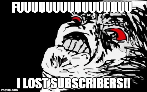 Mega Rage Face | FUUUUUUUUUUUUUUUU- I LOST SUBSCRIBERS!! | image tagged in memes,mega rage face | made w/ Imgflip meme maker