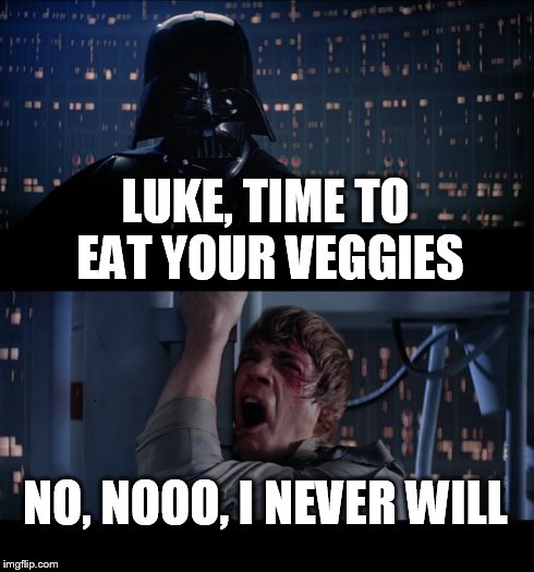 Star Wars No Meme | LUKE, TIME TO EAT YOUR VEGGIES NO, NOOO, I NEVER WILL | image tagged in memes,star wars no | made w/ Imgflip meme maker