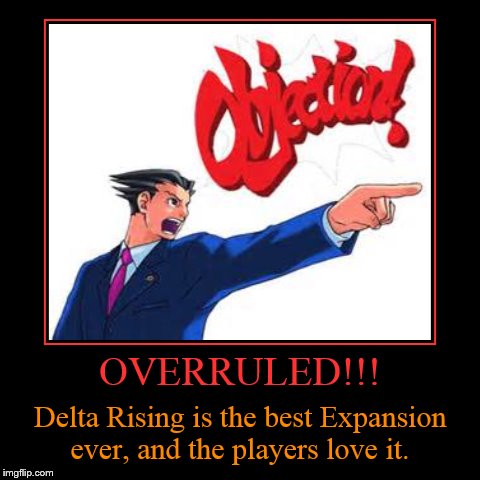 OVERRULED!!! | Delta Rising is the best Expansion ever, and the players love it. | image tagged in funny,demotivationals | made w/ Imgflip demotivational maker