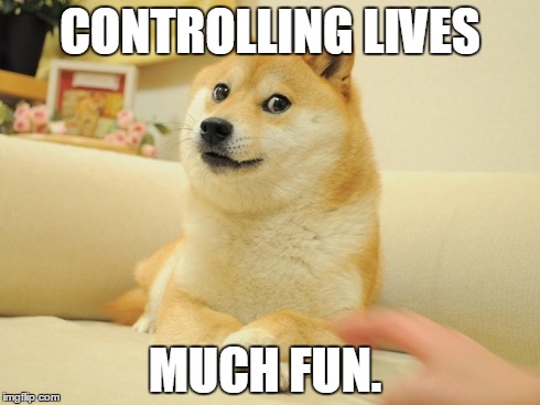 CONTROLLING LIVES MUCH FUN. | made w/ Imgflip meme maker