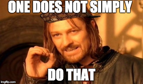 One Does Not Simply Meme | ONE DOES NOT SIMPLY DO THAT | image tagged in memes,one does not simply,scumbag | made w/ Imgflip meme maker