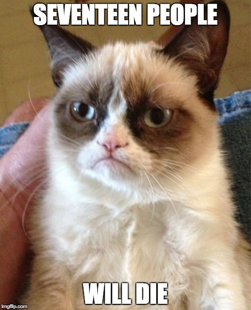 Grumpy Cat Meme | SEVENTEEN PEOPLE WILL DIE | image tagged in memes,grumpy cat | made w/ Imgflip meme maker