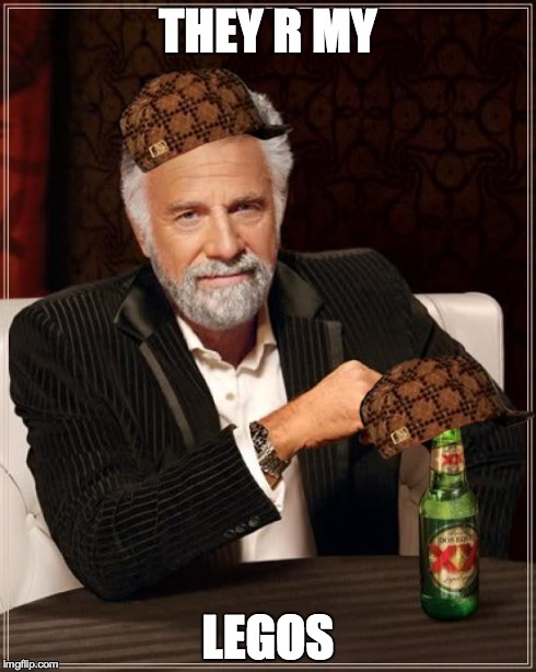 The Most Interesting Man In The World Meme | THEY R MY LEGOS | image tagged in memes,the most interesting man in the world,scumbag | made w/ Imgflip meme maker