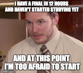 Afraid To Ask Andy | I HAVE A FINAL IN 12 HOURS AND HAVEN'T STARTED STUDYING YET AND AT THIS POINT I'M TOO AFRAID TO START | image tagged in memes,afraid to ask andy | made w/ Imgflip meme maker