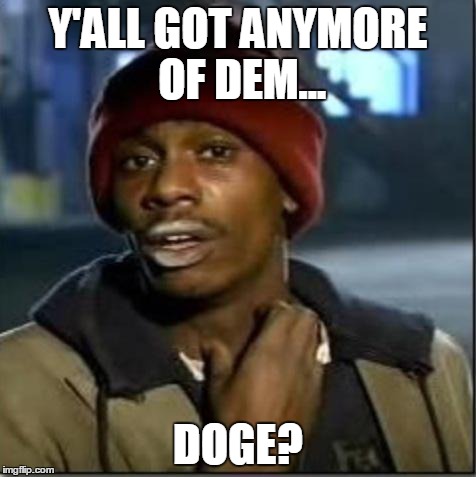 crack | Y'ALL GOT ANYMORE OF DEM... DOGE? | image tagged in crack | made w/ Imgflip meme maker