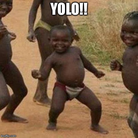 Third World Success Kid Meme | YOLO!! | image tagged in memes,third world success kid | made w/ Imgflip meme maker
