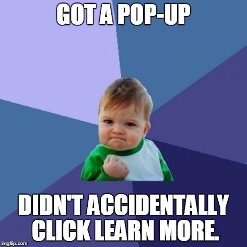 Success Kid Meme | GOT A POP-UP DIDN'T ACCIDENTALLY CLICK LEARN MORE. | image tagged in memes,success kid | made w/ Imgflip meme maker