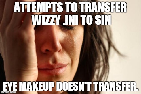 First World Problems Meme | ATTEMPTS TO TRANSFER WIZZY .INI TO SIN EYE MAKEUP DOESN'T TRANSFER. | image tagged in memes,first world problems | made w/ Imgflip meme maker