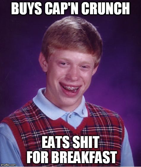 Bad Luck Brian Meme | BUYS CAP'N CRUNCH EATS SHIT FOR BREAKFAST | image tagged in memes,bad luck brian | made w/ Imgflip meme maker