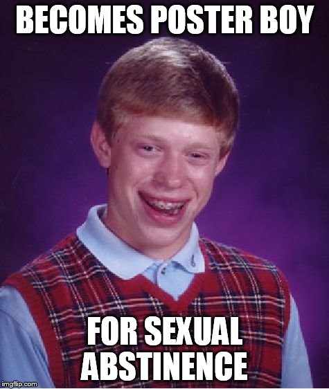 Bad Luck Brian | BECOMES POSTER BOY FOR SEXUAL ABSTINENCE | image tagged in memes,bad luck brian | made w/ Imgflip meme maker
