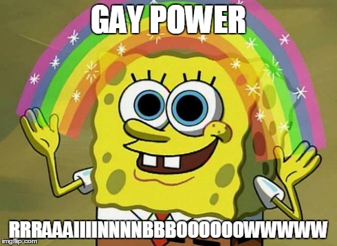 Imagination Spongebob Meme | GAY POWER RRRAAAIIIINNNNBBBOOOOOOWWWWW | image tagged in memes,imagination spongebob | made w/ Imgflip meme maker