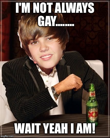 The Most Interesting Justin Bieber | I'M NOT ALWAYS GAY........ WAIT YEAH I AM! | image tagged in memes,the most interesting justin bieber | made w/ Imgflip meme maker