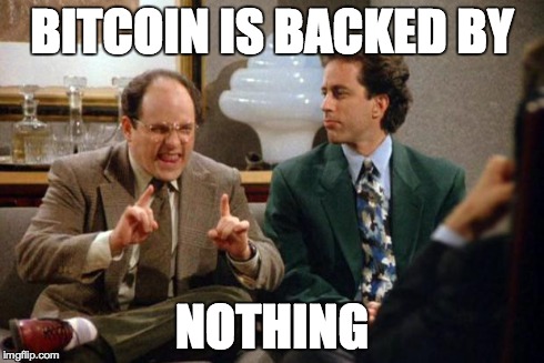 BITCOIN IS BACKED BY NOTHING | image tagged in bitcoin is backed by nothing | made w/ Imgflip meme maker
