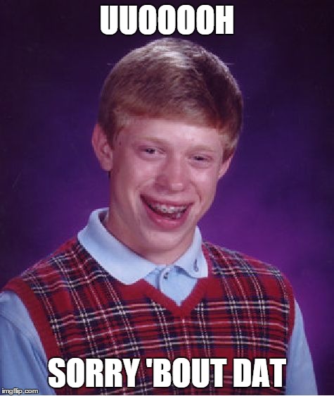 Bad Luck Brian Meme | UUOOOOH SORRY 'BOUT DAT | image tagged in memes,bad luck brian | made w/ Imgflip meme maker