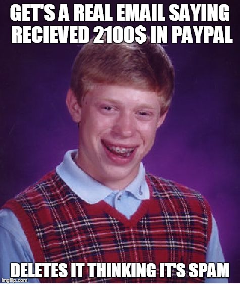 Bad Luck Brian Meme | GET'S A REAL EMAIL SAYING RECIEVED 2100$ IN PAYPAL DELETES IT THINKING IT'S SPAM | image tagged in memes,bad luck brian | made w/ Imgflip meme maker