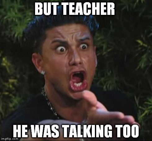DJ Pauly D | BUT TEACHER HE WAS TALKING TOO | image tagged in memes,dj pauly d | made w/ Imgflip meme maker