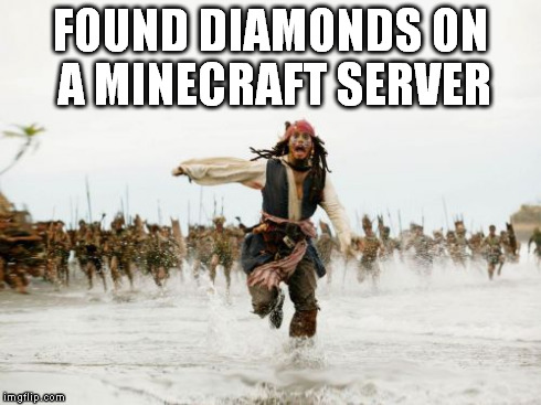 Jack Sparrow Being Chased | FOUND DIAMONDS ON A MINECRAFT SERVER | image tagged in memes,jack sparrow being chased | made w/ Imgflip meme maker