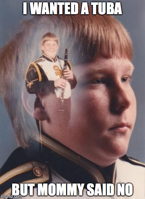 PTSD Clarinet Boy | I WANTED A TUBA BUT MOMMY SAID NO | image tagged in memes,ptsd clarinet boy | made w/ Imgflip meme maker
