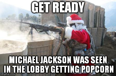 Hohoho | GET READY MICHAEL JACKSON WAS SEEN IN THE LOBBY GETTING POPCORN | image tagged in memes,hohoho | made w/ Imgflip meme maker