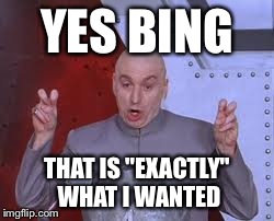 Dr Evil Laser Meme | YES BING THAT IS "EXACTLY" WHAT I WANTED | image tagged in memes,dr evil laser | made w/ Imgflip meme maker