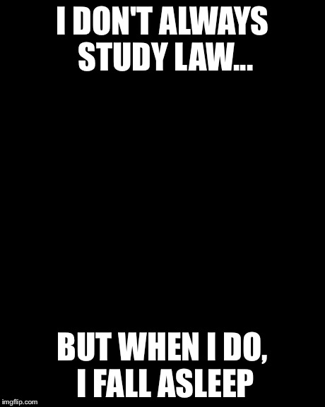 The Most Interesting Man In The World | I DON'T ALWAYS STUDY LAW... BUT WHEN I DO, I FALL ASLEEP | image tagged in memes,the most interesting man in the world | made w/ Imgflip meme maker