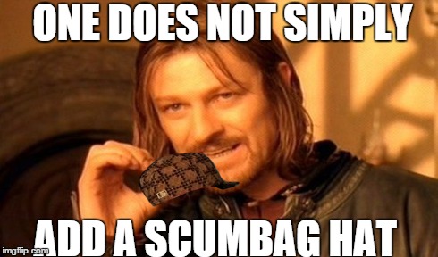 One Does Not Simply | ONE DOES NOT SIMPLY ADD A SCUMBAG HAT | image tagged in memes,one does not simply,scumbag | made w/ Imgflip meme maker