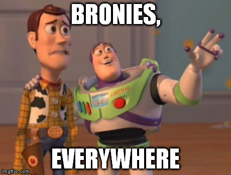 X, X Everywhere Meme | BRONIES, EVERYWHERE | image tagged in memes,x x everywhere | made w/ Imgflip meme maker