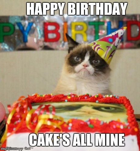 Grumpy Cat Birthday Meme | HAPPY BIRTHDAY CAKE'S ALL MINE | image tagged in grumpy cat birthday hat | made w/ Imgflip meme maker