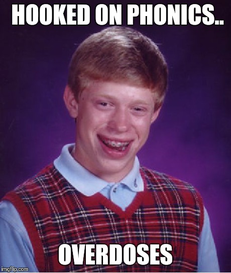 Bad Luck Brian | HOOKED ON PHONICS.. OVERDOSES | image tagged in memes,bad luck brian | made w/ Imgflip meme maker