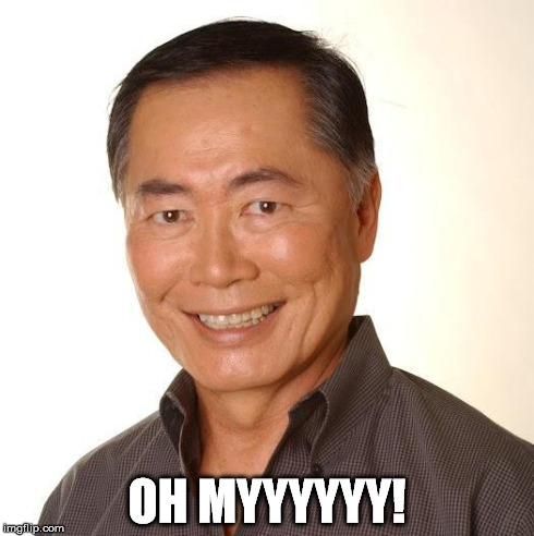 OH MYYYYYY! | image tagged in takei | made w/ Imgflip meme maker
