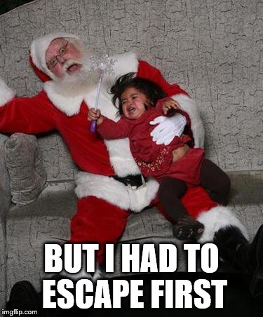 Rd  | BUT I HAD TO ESCAPE FIRST | image tagged in santa in an earthquake | made w/ Imgflip meme maker