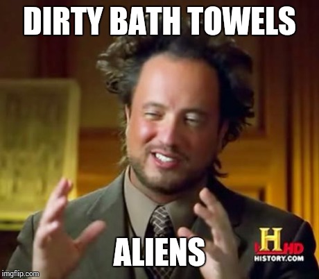 Ancient Aliens Meme | DIRTY BATH TOWELS ALIENS | image tagged in memes,ancient aliens | made w/ Imgflip meme maker