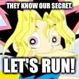 Yugi bread | THEY KNOW OUR SECRET. LET'S RUN! | image tagged in yugi bread | made w/ Imgflip meme maker