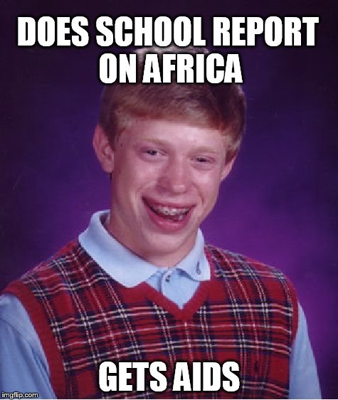 Bad Luck Brian Meme | DOES SCHOOL REPORT ON AFRICA GETS AIDS | image tagged in memes,bad luck brian | made w/ Imgflip meme maker