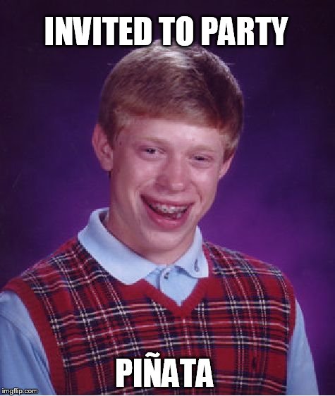 Bad Luck Brian Meme | INVITED TO PARTY PIÑATA | image tagged in memes,bad luck brian | made w/ Imgflip meme maker