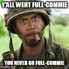 Never go full retard | Y'ALL WENT FULL-COMMIE YOU NEVER GO FULL-COMMIE | image tagged in never go full retard | made w/ Imgflip meme maker