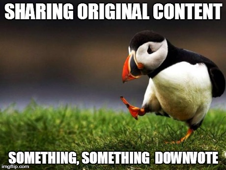 Unpopular Opinion Puffin Meme | SHARING ORIGINAL CONTENT SOMETHING, SOMETHING  DOWNVOTE | image tagged in memes,unpopular opinion puffin | made w/ Imgflip meme maker