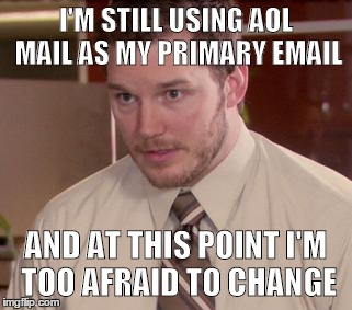 Afraid To Ask Andy Meme | I'M STILL USING AOL MAIL AS MY PRIMARY EMAIL AND AT THIS POINT I'M TOO AFRAID TO CHANGE | image tagged in memes,afraid to ask andy,AdviceAnimals | made w/ Imgflip meme maker