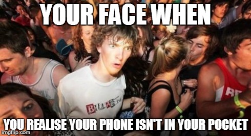 Sudden Clarity Clarence | YOUR FACE WHEN YOU REALISE YOUR PHONE ISN'T IN YOUR POCKET | image tagged in memes,sudden clarity clarence | made w/ Imgflip meme maker