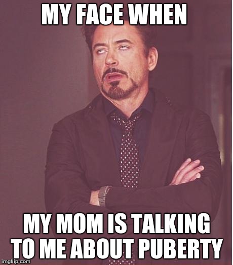 Face You Make Robert Downey Jr Meme | MY FACE WHEN MY MOM IS TALKING TO ME ABOUT PUBERTY | image tagged in memes,face you make robert downey jr | made w/ Imgflip meme maker