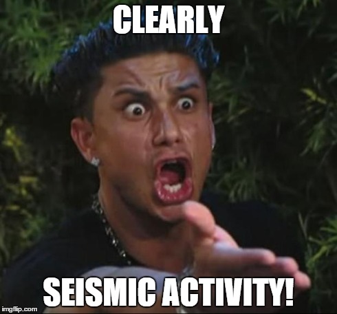 Explaining the situation to The Situation during minor seismic activity in New Jersey today . . .  | CLEARLY SEISMIC ACTIVITY! | image tagged in memes,dj pauly d,nj earthquake | made w/ Imgflip meme maker