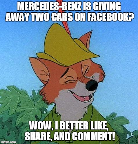 Great Choice Robin Hood | MERCEDES-BENZ IS GIVING AWAY TWO CARS ON FACEBOOK? WOW, I BETTER LIKE, SHARE, AND COMMENT! | image tagged in great choice robin hood | made w/ Imgflip meme maker