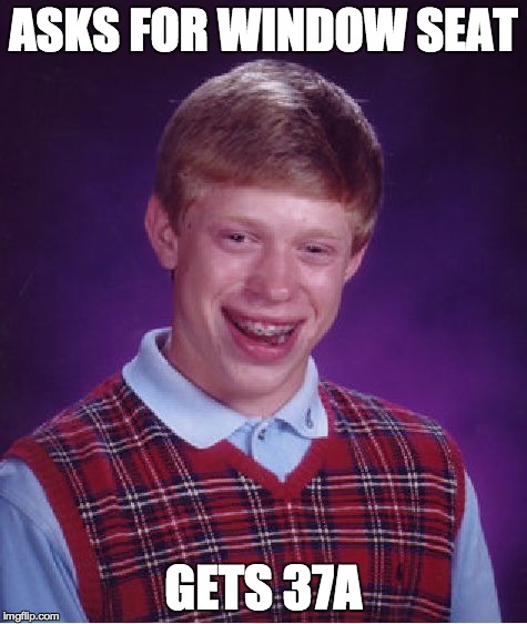Bad Luck Brian | ASKS FOR WINDOW SEAT GETS 37A | image tagged in memes,bad luck brian | made w/ Imgflip meme maker