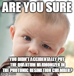 Skeptical Baby | ARE YOU SURE YOU DIDN'T ACCIDENTALLY PUT THE QUANTUM HARMONIZER IN THE PHOTONIC RESINATION CHAMBER? | image tagged in memes,skeptical baby | made w/ Imgflip meme maker